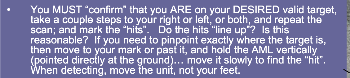 Scan of the AML operator's manual, page 10: You MUST confirm that you ARE on your DESIRED valid target, take a couple steps to your right or left, or both, and repeat the scan; and mark the hits. Do the hits line up? Is this reasonable?